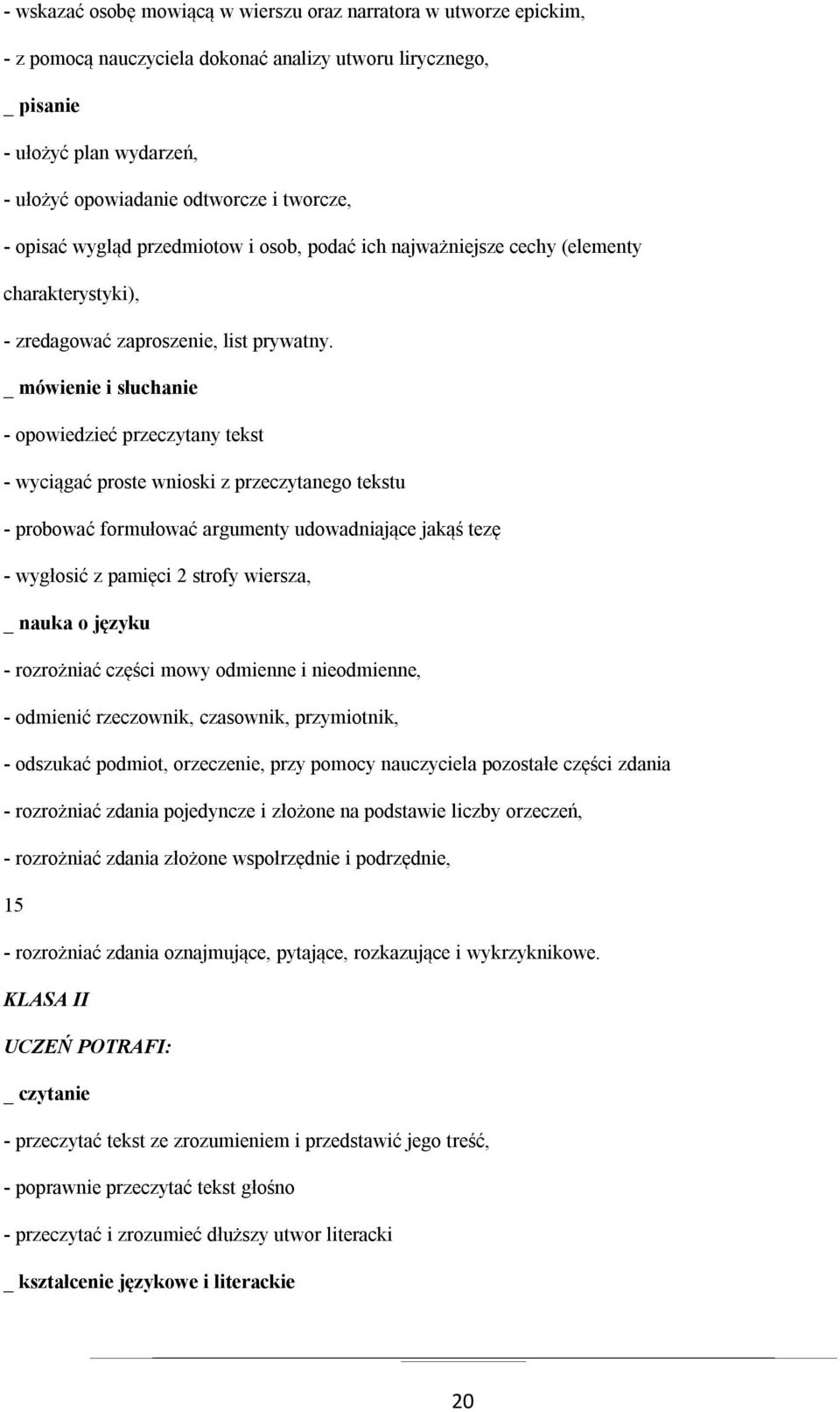 _ mówienie i słuchanie - opowiedzieć przeczytany tekst - wyciągać proste wnioski z przeczytanego tekstu - probować formułować argumenty udowadniające jakąś tezę - wygłosić z pamięci 2 strofy wiersza,