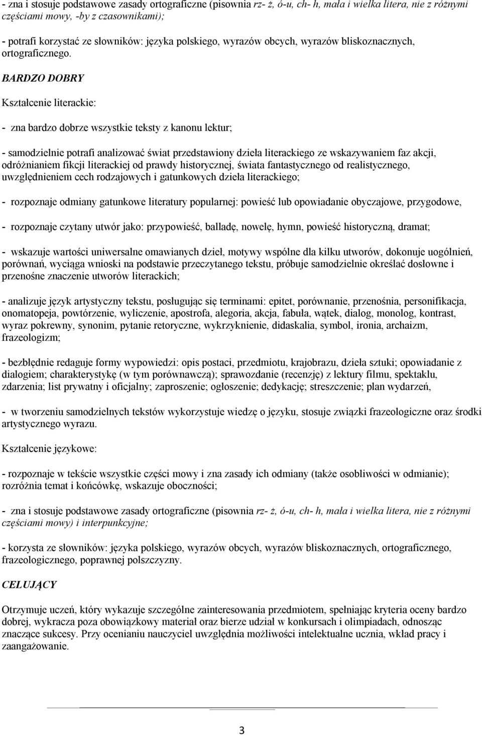 BARDZO DOBRY Kształcenie literackie: - zna bardzo dobrze wszystkie teksty z kanonu lektur; - samodzielnie potrafi analizować świat przedstawiony dzieła literackiego ze wskazywaniem faz akcji,