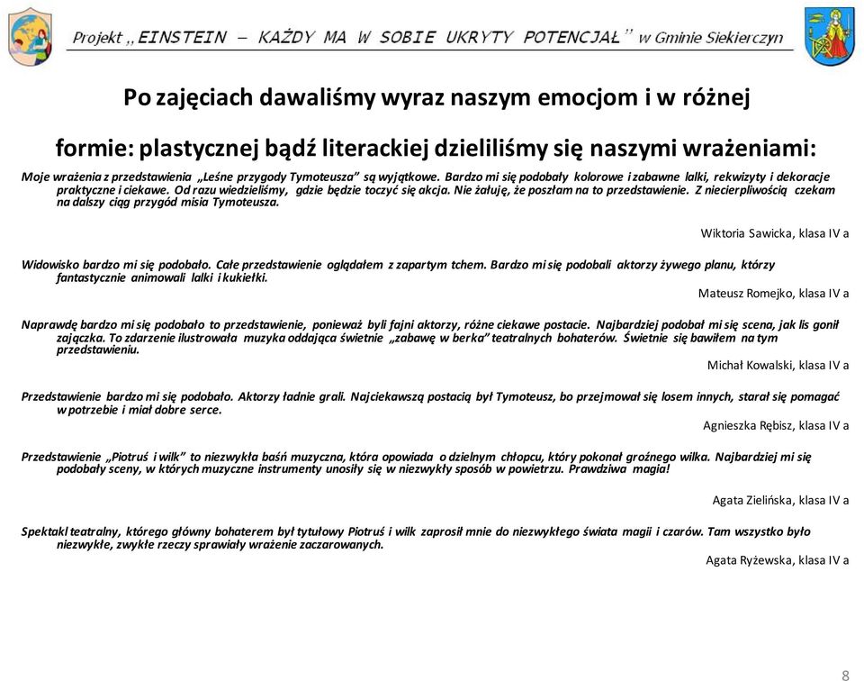 Z niecierpliwością czekam na dalszy ciąg przygód misia Tymoteusza. Wiktoria Sawicka, klasa IV a Widowisko bardzo mi się podobało. Całe przedstawienie oglądałem z zapartym tchem.