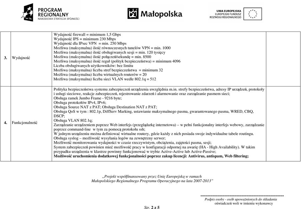 8500 MoŜliwa (maksymalna) ilość reguł (polityk bezpieczeństwa) = minimum 4096 Liczba obsługiwanych uŝytkowników: bez limitu MoŜliwa (maksymalna) liczba stref bezpieczeństwa = minimum 32 MoŜliwa