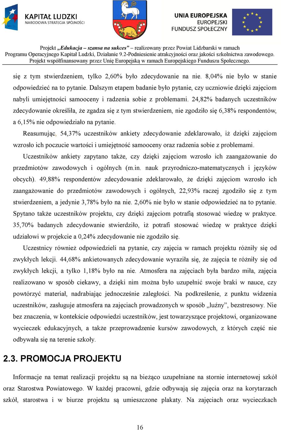 24,82% badanych uczestników zdecydowanie określiła, że zgadza się z tym stwierdzeniem, nie zgodziło się 6,38% respondentów, a 6,15% nie odpowiedziało na pytanie.