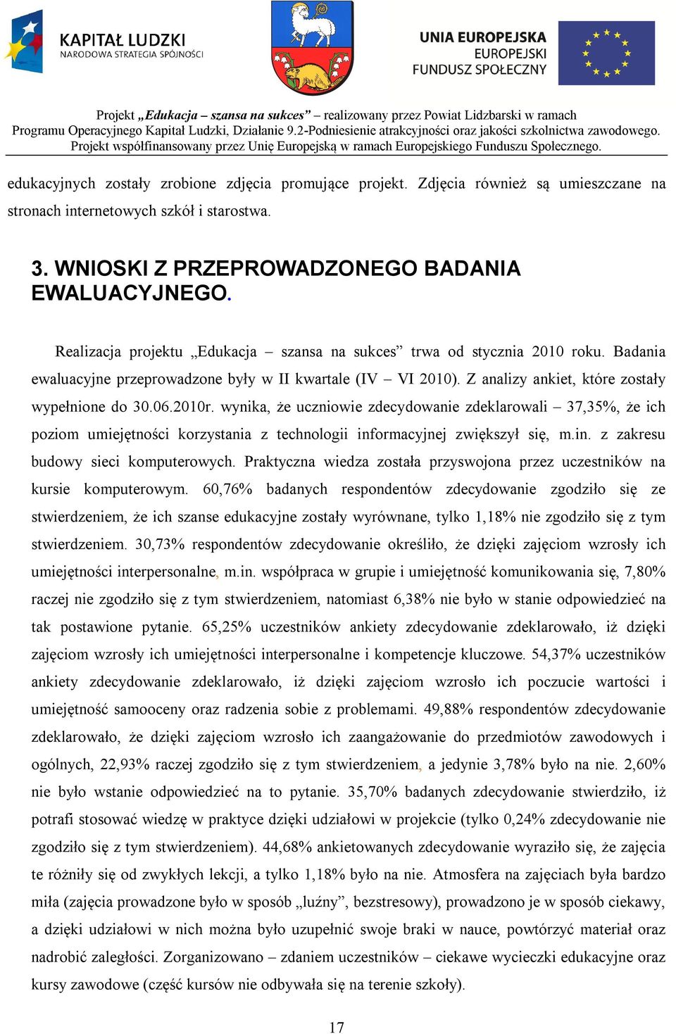 wynika, że uczniowie zdecydowanie zdeklarowali 37,35%, że ich poziom umiejętności korzystania z technologii informacyjnej zwiększył się, m.in. z zakresu budowy sieci komputerowych.