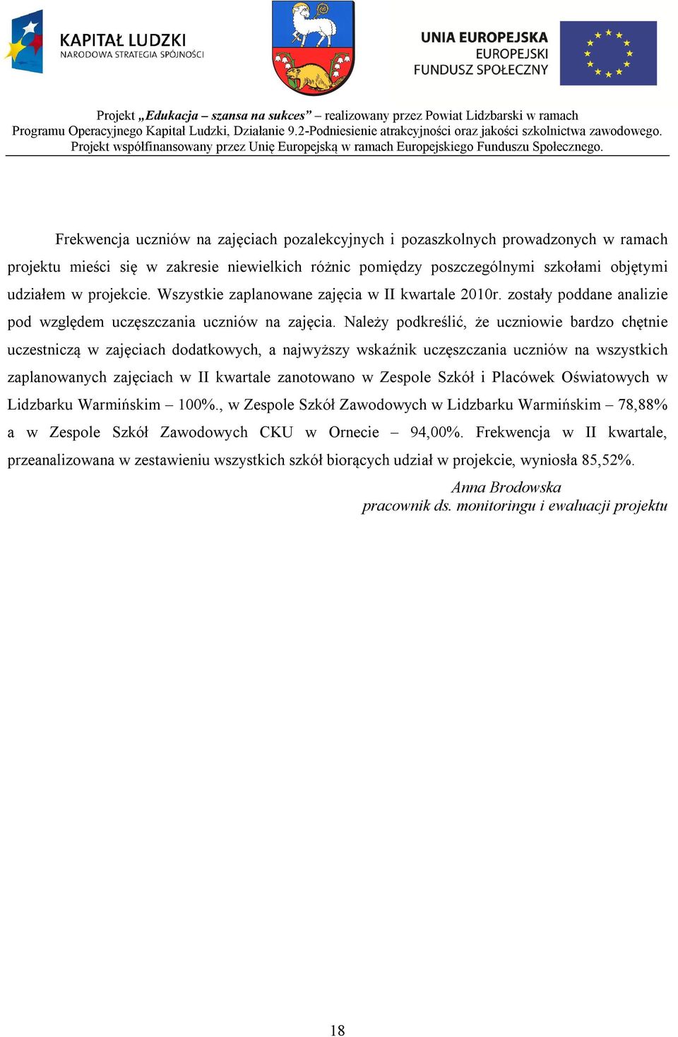 Należy podkreślić, że uczniowie bardzo chętnie uczestniczą w zajęciach dodatkowych, a najwyższy wskaźnik uczęszczania uczniów na wszystkich zaplanowanych zajęciach w II kwartale zanotowano w Zespole