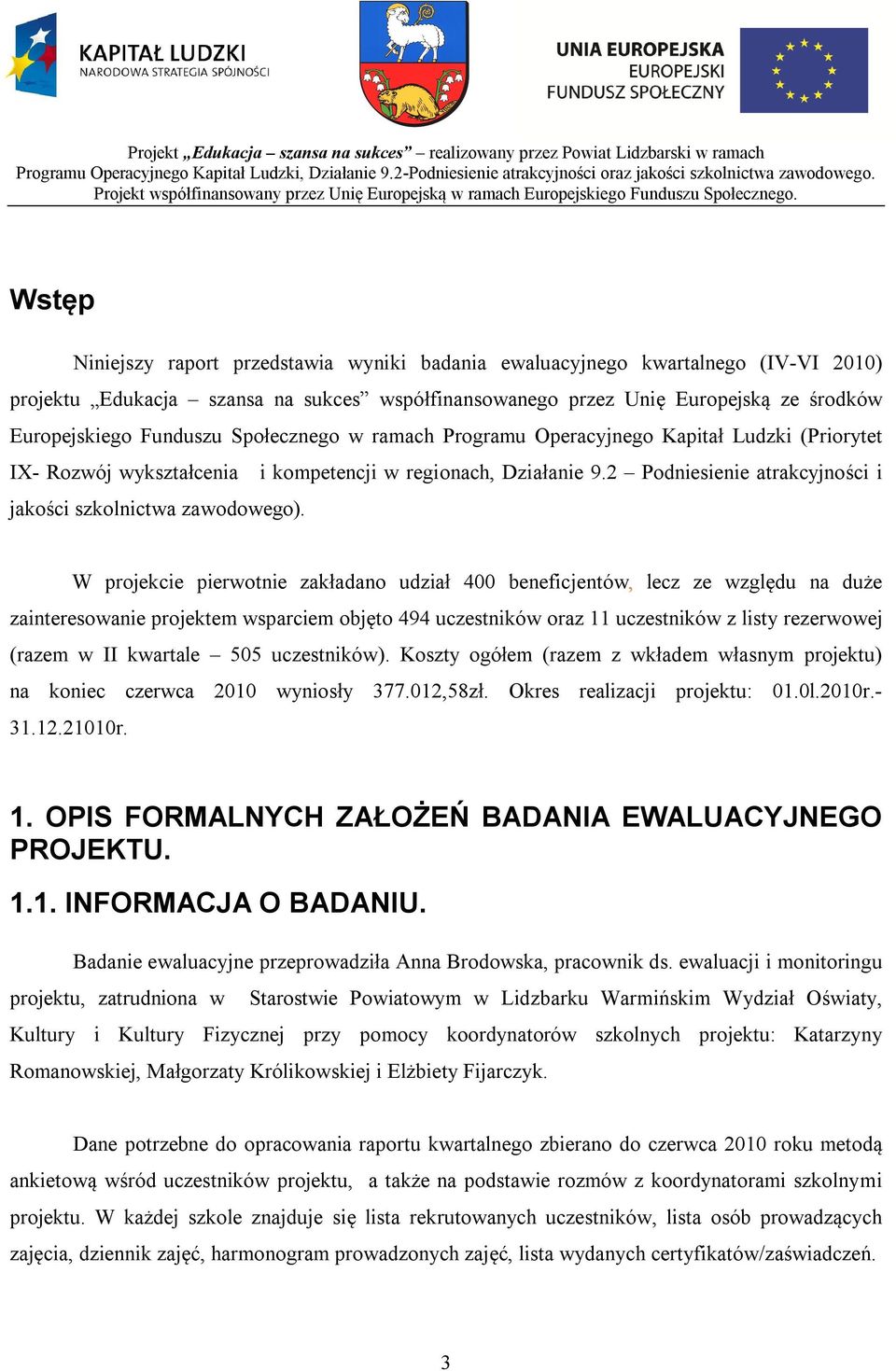 W projekcie pierwotnie zakładano udział 400 beneficjentów, lecz ze względu na duże zainteresowanie projektem wsparciem objęto 494 uczestników oraz 11 uczestników z listy rezerwowej (razem w II