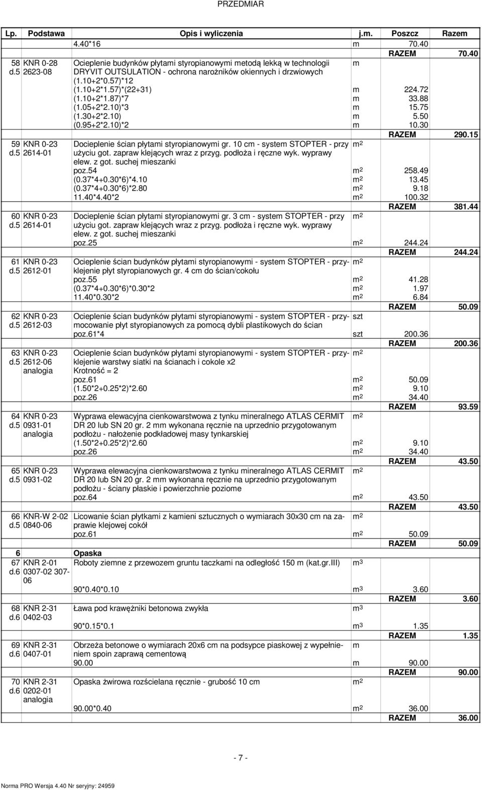 5 0931-02 Ocieplenie budynków płytai styropianowyi etodą lekką w technologii DRYVIT OUTSULATION - ochrona narożników okiennych i drzwiowych (1.10+2*0.57)*12 (1.10+2*1.57)*(22+31) 24.72 (1.10+2*1.87)*7 33.