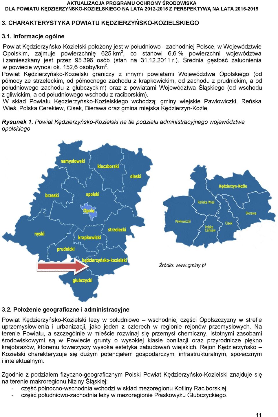 Województwie Opolskim, zajmuje powierzchnię 625 km 2, co stanowi 6,6 % powierzchni województwa i zamieszkany jest przez 95 396 osób (stan na 31.12.2011 r.).