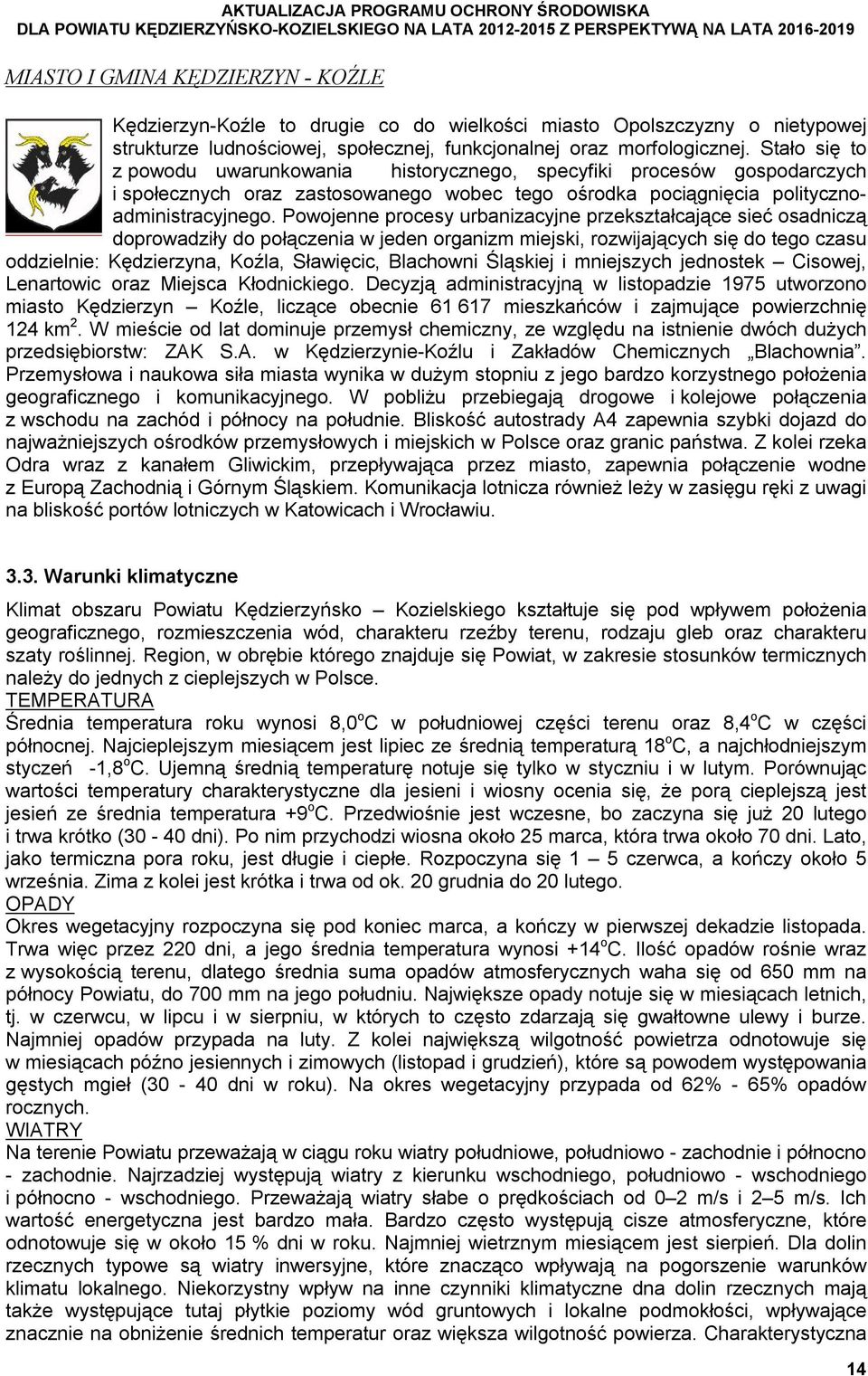 Stało się to z powodu uwarunkowania historycznego, specyfiki procesów gospodarczych i społecznych oraz zastosowanego wobec tego ośrodka pociągnięcia politycznoadministracyjnego.