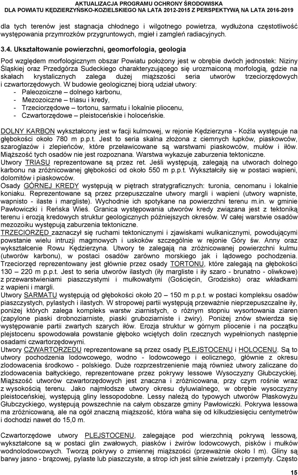 Ukształtowanie powierzchni, geomorfologia, geologia Pod względem morfologicznym obszar Powiatu położony jest w obrębie dwóch jednostek: Niziny Śląskiej oraz Przedgórza Sudeckiego charakteryzującego