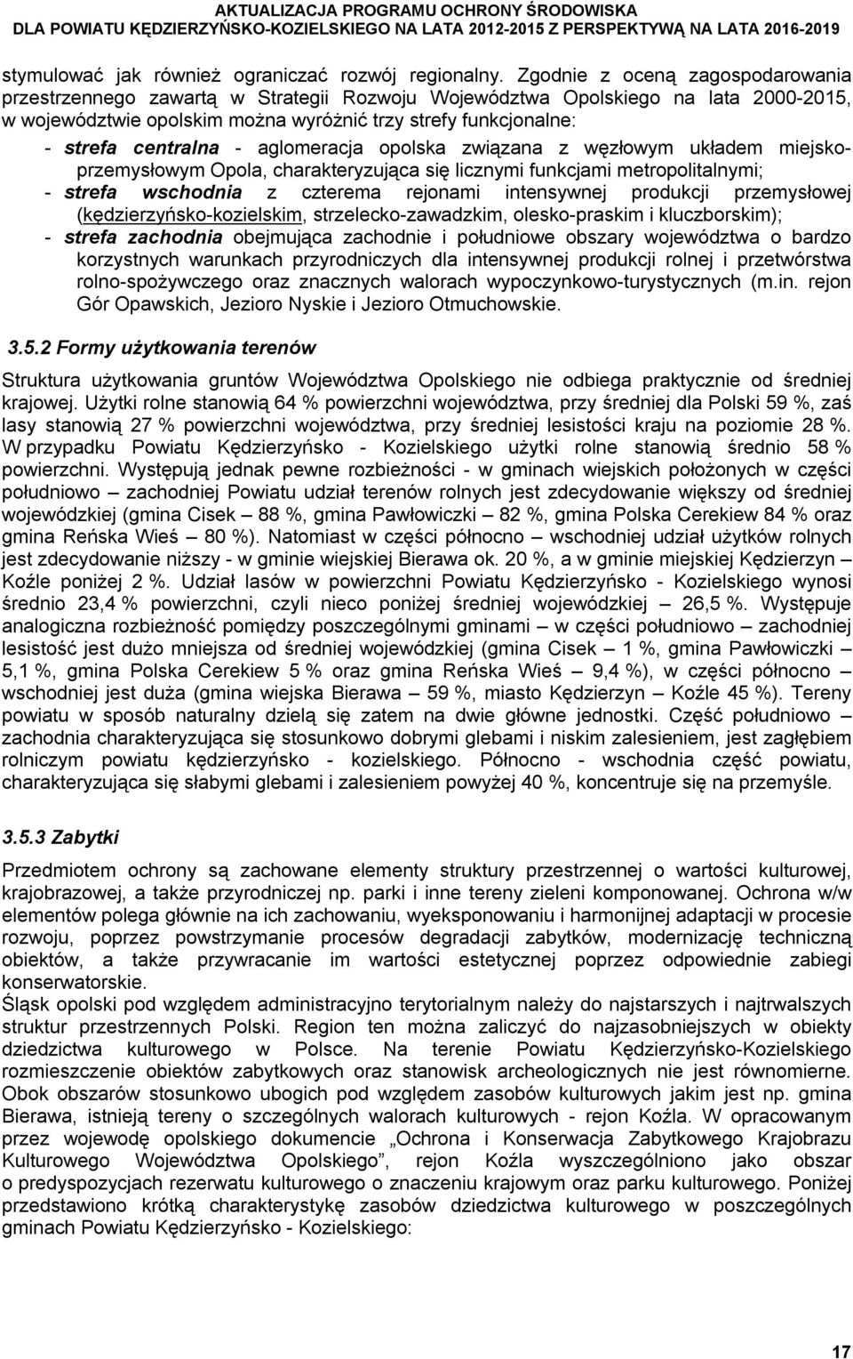 centralna - aglomeracja opolska związana z węzłowym układem miejskoprzemysłowym Opola, charakteryzująca się licznymi funkcjami metropolitalnymi; - strefa wschodnia z czterema rejonami intensywnej