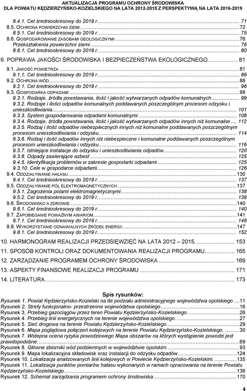 POPRAWA JAKOŚCI ŚRODOWISKA I BEZPIECZEŃSTWA EKOLOGICZNEGO... 81 9.1. JAKOŚĆ POWIETRZA...81 9.1.1. Cel średniookresowy do 2019 r.... 86 9.2. OCHRONA WÓD...88 9.2.1. Cel średniookresowy do 2019 r.... 96 9.