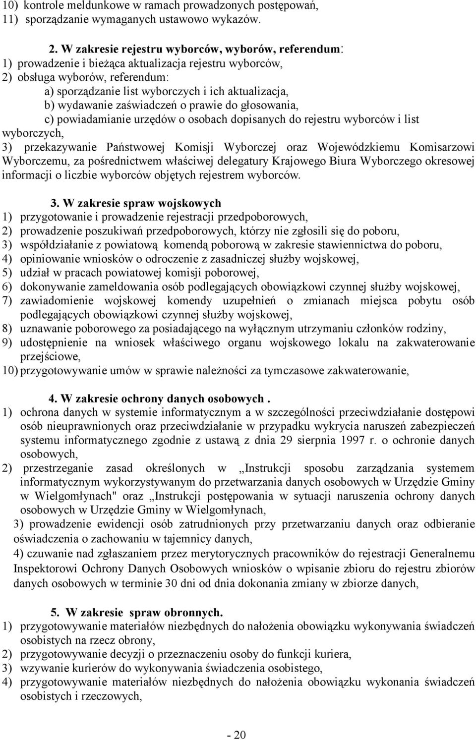 wydawanie zaświadczeń o prawie do głosowania, c) powiadamianie urzędów o osobach dopisanych do rejestru wyborców i list wyborczych, 3) przekazywanie Państwowej Komisji Wyborczej oraz Wojewódzkiemu