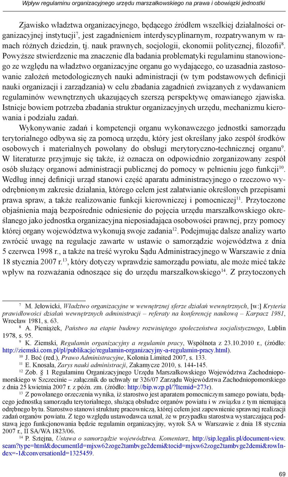 Powyższe stwierdzenie ma znaczenie dla badania problematyki regulaminu stanowionego ze względu na władztwo organizacyjne organu go wydającego, co uzasadnia zastosowanie założeń metodologicznych nauki