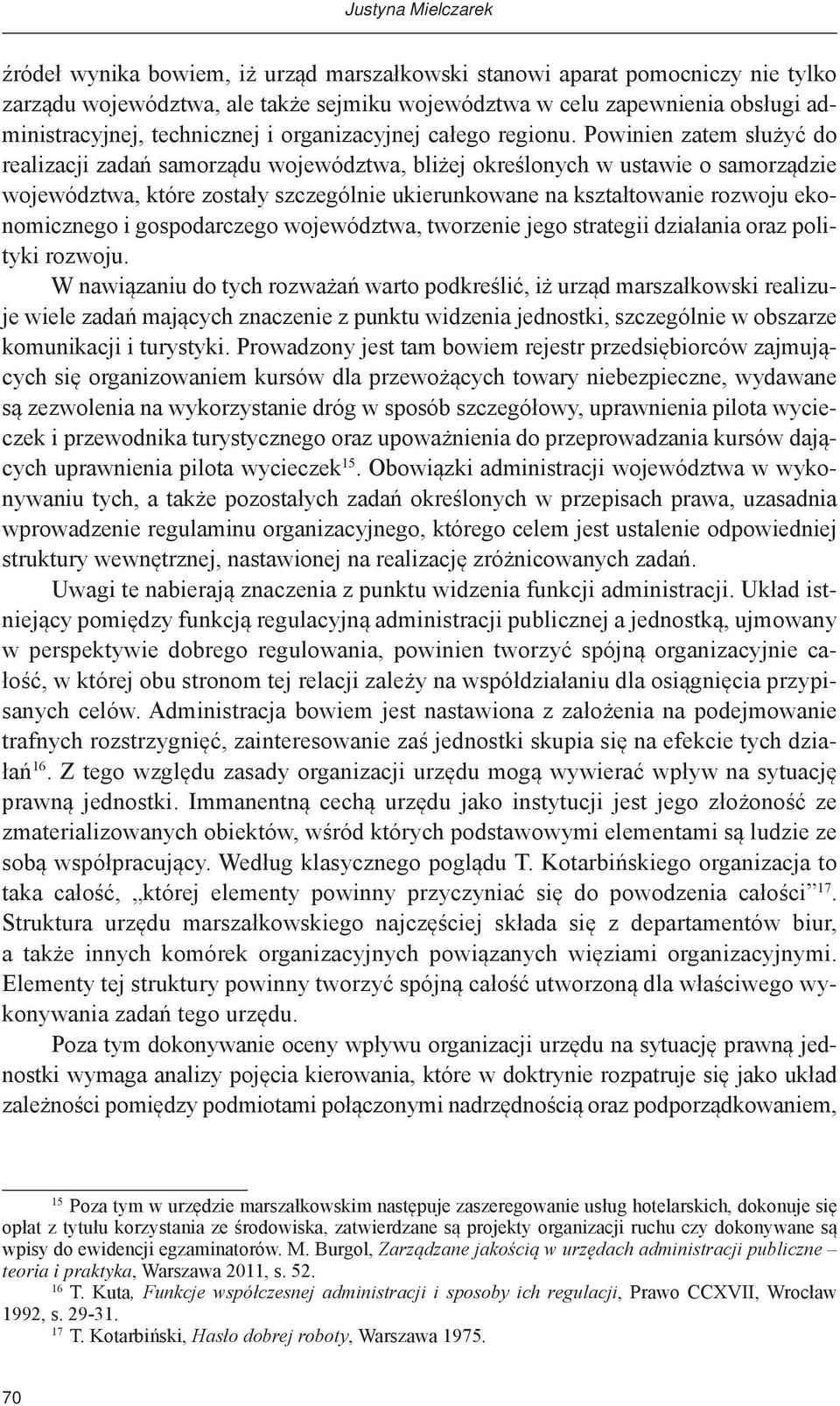 Powinien zatem służyć do realizacji zadań samorządu województwa, bliżej określonych w ustawie o samorządzie województwa, które zostały szczególnie ukierunkowane na kształtowanie rozwoju ekonomicznego