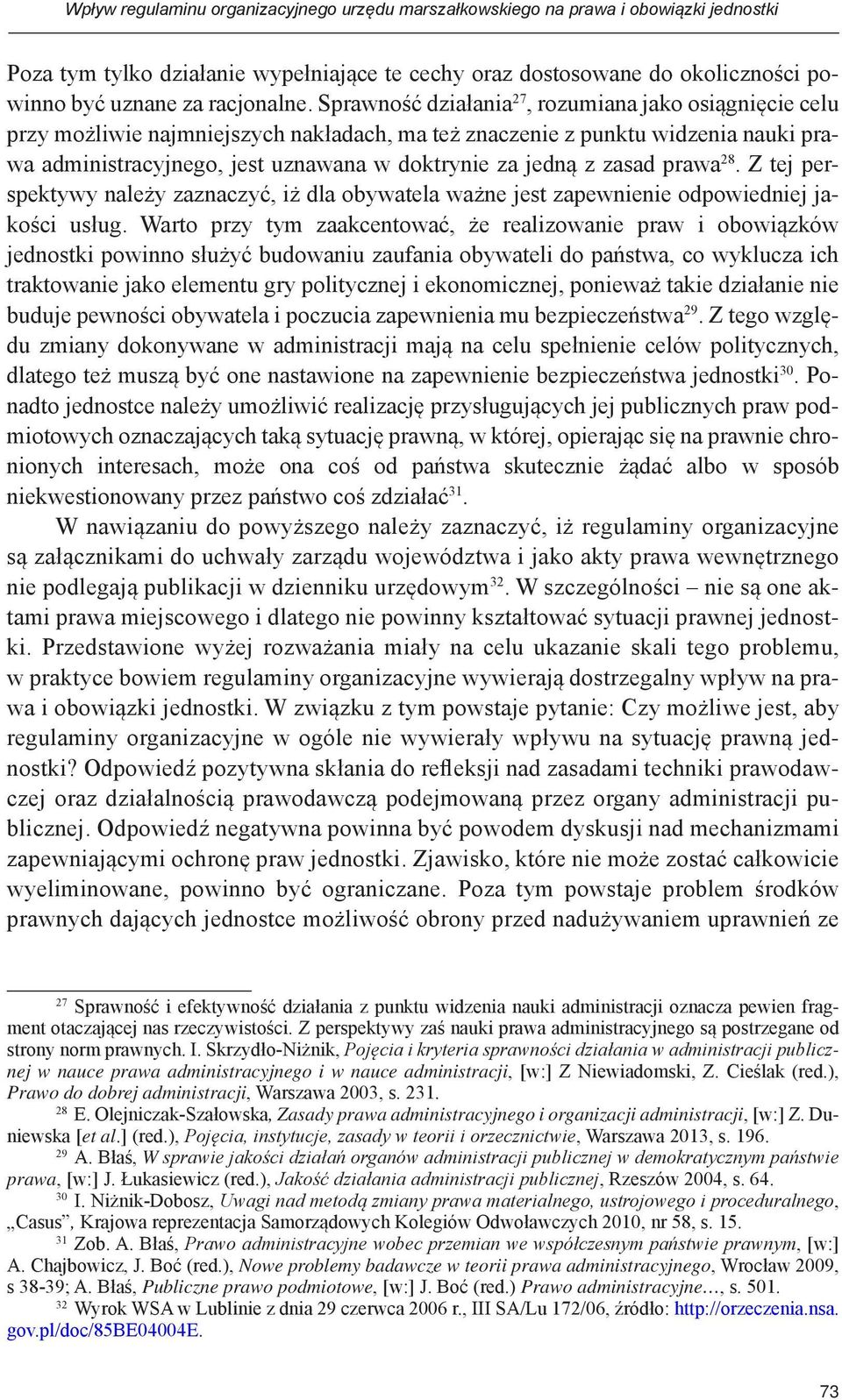 Sprawność działania 27, rozumiana jako osiągnięcie celu przy możliwie najmniejszych nakładach, ma też znaczenie z punktu widzenia nauki prawa administracyjnego, jest uznawana w doktrynie za jedną z