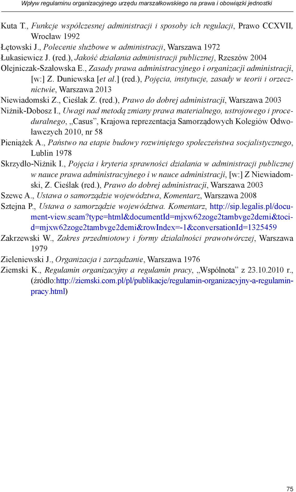 , Zasady prawa administracyjnego i organizacji administracji, [w:] Z. Duniewska [et al.] (red.), Pojęcia, instytucje, zasady w teorii i orzecznictwie, Warszawa 2013 Niewiadomski Z., Cieślak Z. (red.), Prawo do dobrej administracji, Warszawa 2003 Niżnik-Dobosz I.