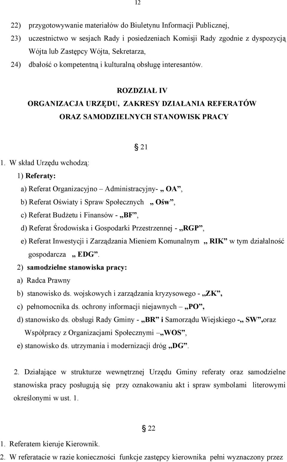 W skład Urzędu wchodzą: 1) Referaty: a) Referat Organizacyjno Administracyjny-,, OA, b) Referat Oświaty i Spraw Społecznych,, Ośw, c) Referat Budżetu i Finansów -,,BF, d) Referat Środowiska i