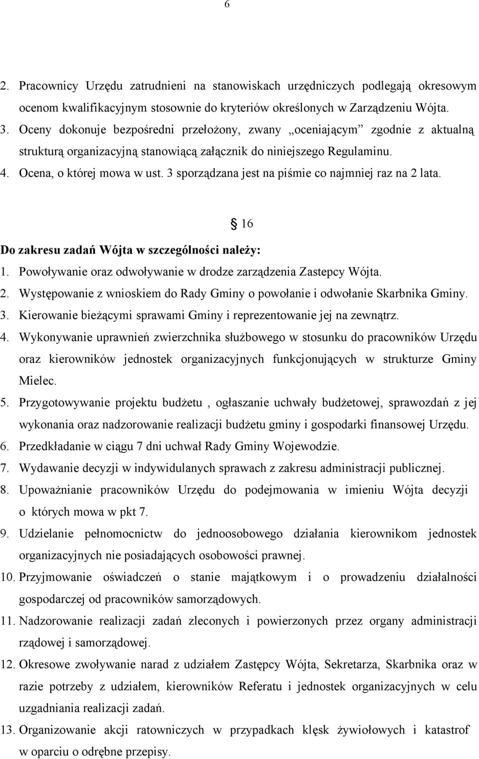 3 sporządzana jest na piśmie co najmniej raz na 2 lata. 16 Do zakresu zadań Wójta w szczególności należy: 1. Powoływanie oraz odwoływanie w drodze zarządzenia Zastepcy Wójta. 2. Występowanie z wnioskiem do Rady Gminy o powołanie i odwołanie Skarbnika Gminy.