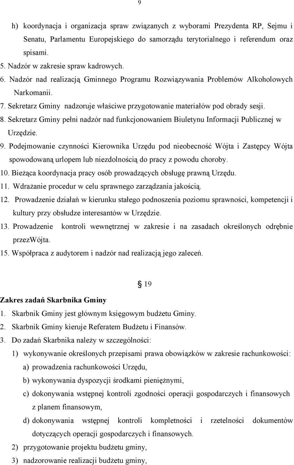 Sekretarz Gminy nadzoruje właściwe przygotowanie materiałów pod obrady sesji. 8. Sekretarz Gminy pełni nadzór nad funkcjonowaniem Biuletynu Informacji Publicznej w Urzędzie. 9.