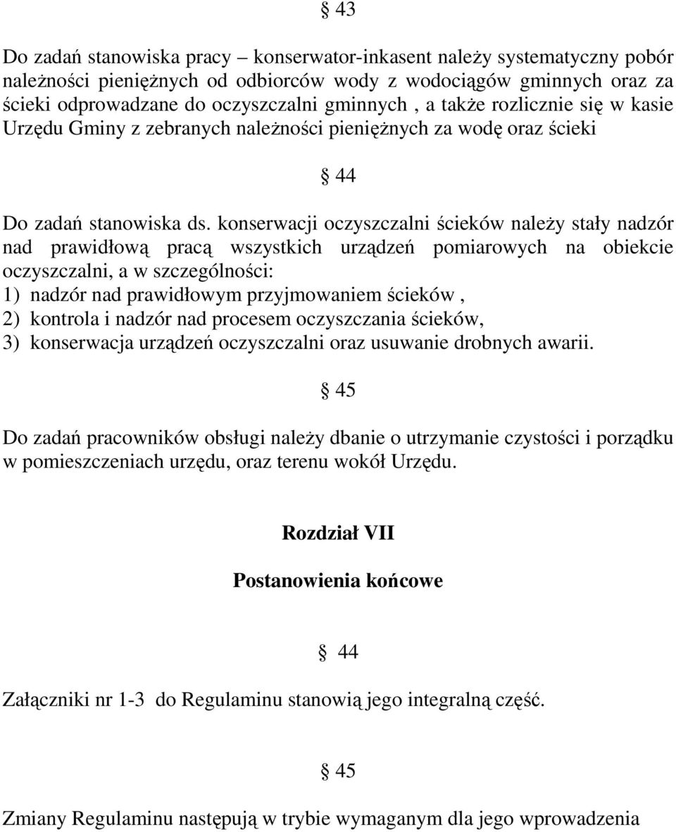 konserwacji oczyszczalni ścieków należy stały nadzór nad prawidłową pracą wszystkich urządzeń pomiarowych na obiekcie oczyszczalni, a w szczególności: 1) nadzór nad prawidłowym przyjmowaniem ścieków,