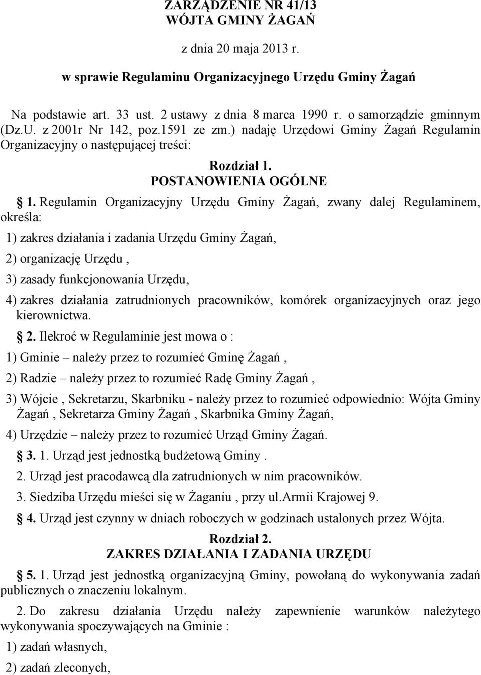 Regulamin Organizacyjny Urzędu Gminy Żagań, zwany dalej Regulaminem, określa: 1) zakres działania i zadania Urzędu Gminy Żagań, 2) organizację Urzędu, 3) zasady funkcjonowania Urzędu, 4) zakres