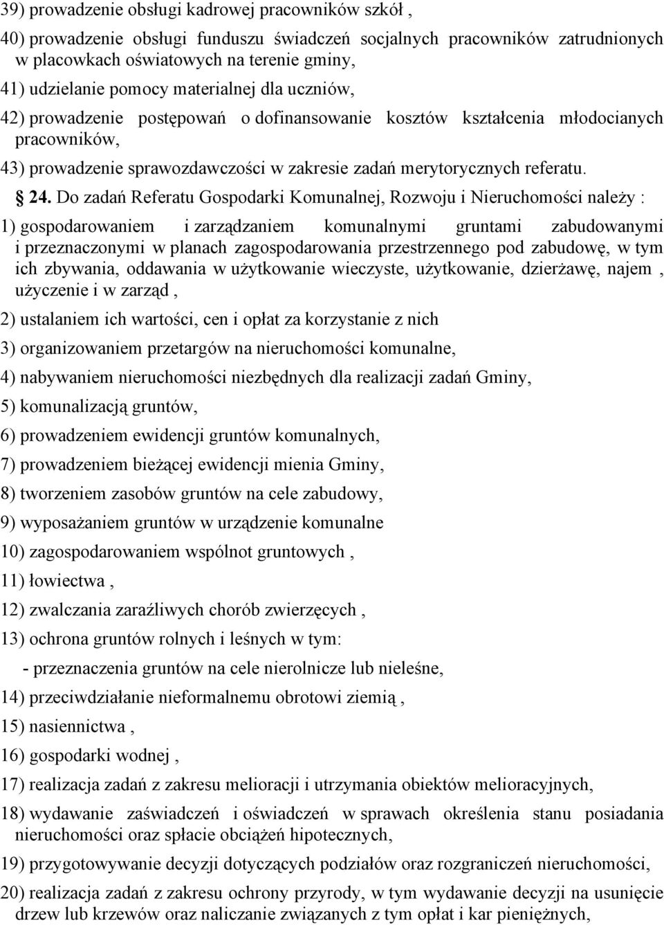 Do zadań Referatu Gospodarki Komunalnej, Rozwoju i Nieruchomości należy : 1) gospodarowaniem i zarządzaniem komunalnymi gruntami zabudowanymi i przeznaczonymi w planach zagospodarowania