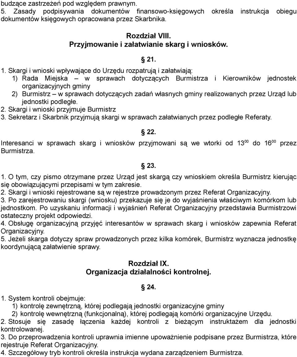 Skargi i wnioski wpływające do Urzędu rozpatrują i załatwiają: 1) Rada Miejska w sprawach dotyczących Burmistrza i Kierowników jednostek organizacyjnych gminy 2) Burmistrz w sprawach dotyczących