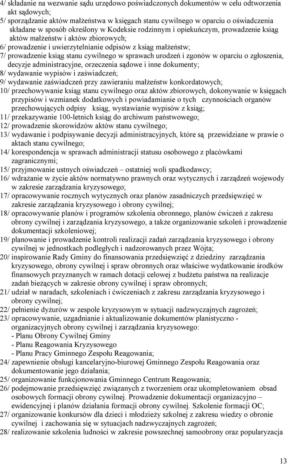 cywilnego w sprawach urodzeń i zgonów w oparciu o zgłoszenia, decyzje administracyjne, orzeczenia sądowe i inne dokumenty; 8/ wydawanie wypisów i zaświadczeń; 9/ wydawanie zaświadczeń przy zawieraniu