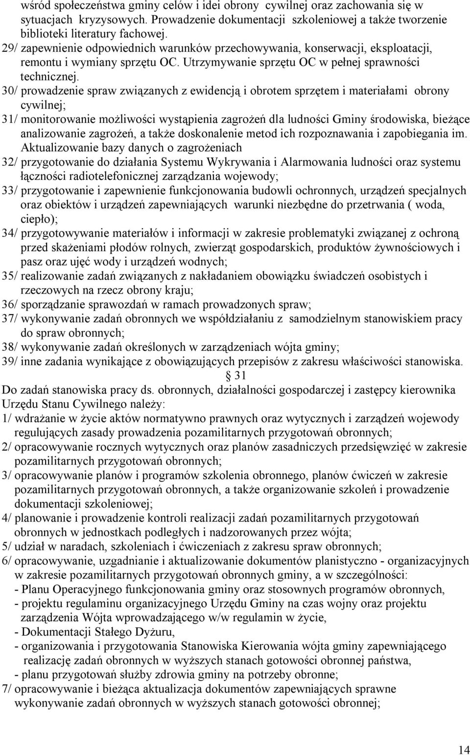 30/ prowadzenie spraw związanych z ewidencją i obrotem sprzętem i materiałami obrony cywilnej; 31/ monitorowanie możliwości wystąpienia zagrożeń dla ludności Gminy środowiska, bieżące analizowanie