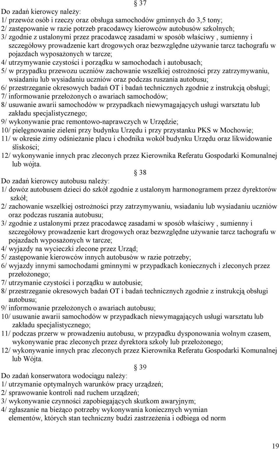 i porządku w samochodach i autobusach; 5/ w przypadku przewozu uczniów zachowanie wszelkiej ostrożności przy zatrzymywaniu, wsiadaniu lub wysiadaniu uczniów oraz podczas ruszania autobusu; 6/