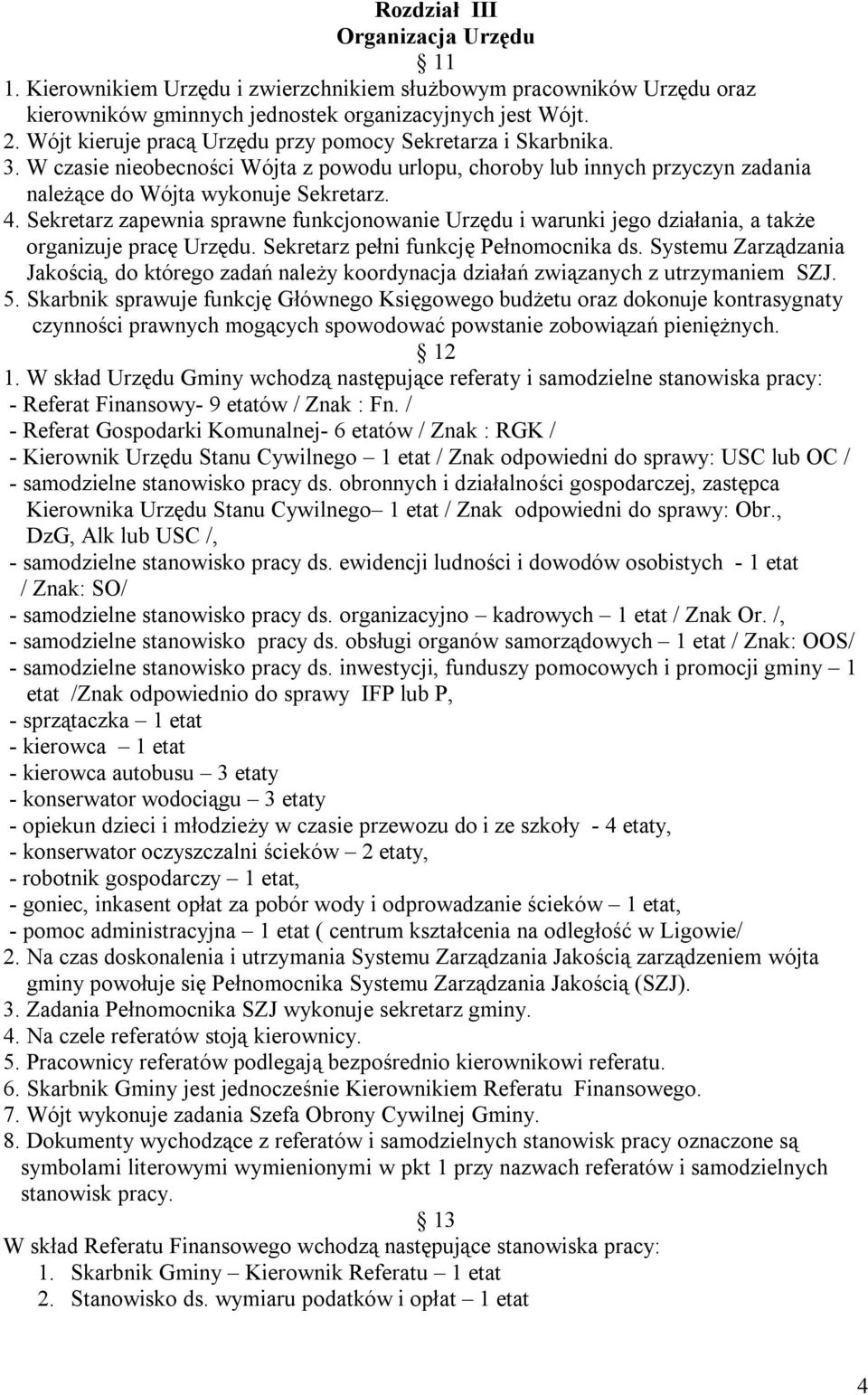 Sekretarz zapewnia sprawne funkcjonowanie Urzędu i warunki jego działania, a także organizuje pracę Urzędu. Sekretarz pełni funkcję Pełnomocnika ds.