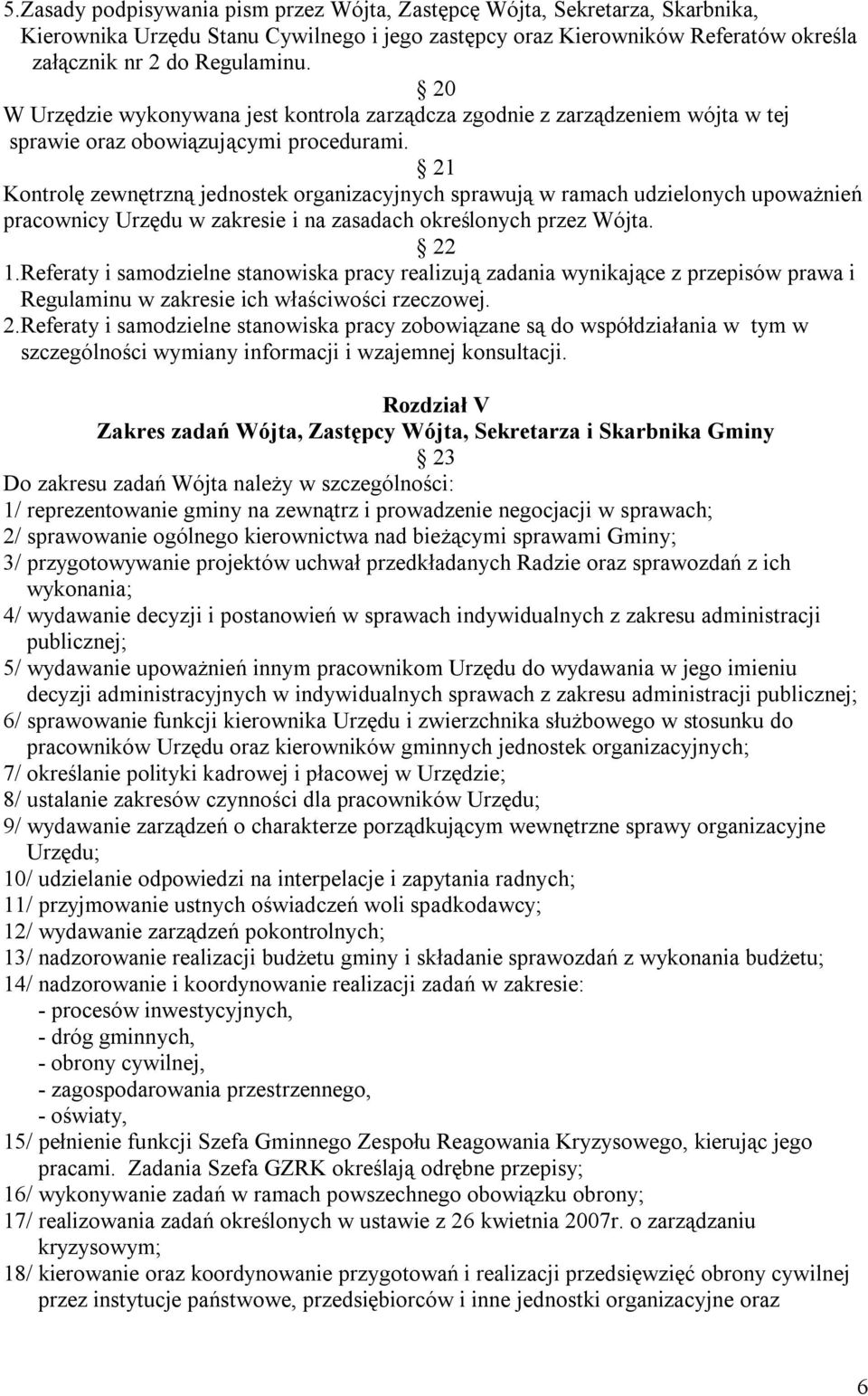 21 Kontrolę zewnętrzną jednostek organizacyjnych sprawują w ramach udzielonych upoważnień pracownicy Urzędu w zakresie i na zasadach określonych przez Wójta. 22 1.