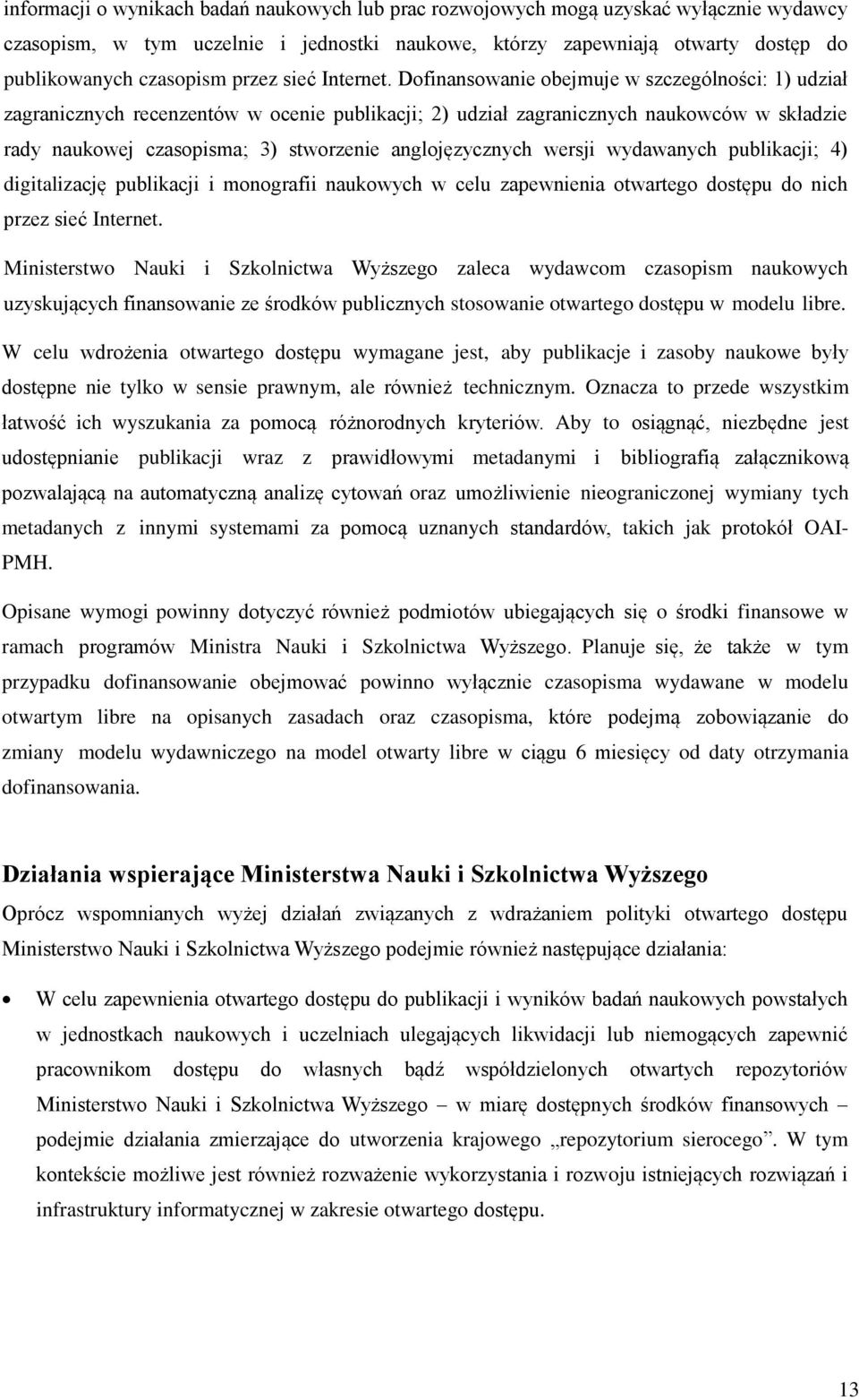 Dofinansowanie obejmuje w szczególności: 1) udział zagranicznych recenzentów w ocenie publikacji; 2) udział zagranicznych naukowców w składzie rady naukowej czasopisma; 3) stworzenie anglojęzycznych