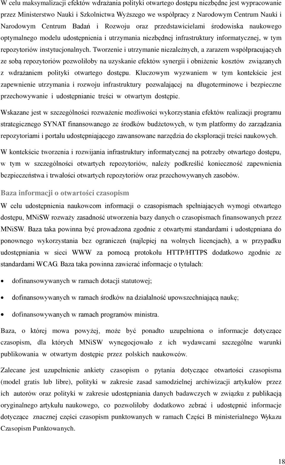 Tworzenie i utrzymanie niezależnych, a zarazem współpracujących ze sobą repozytoriów pozwoliłoby na uzyskanie efektów synergii i obniżenie kosztów związanych z wdrażaniem polityki otwartego dostępu.