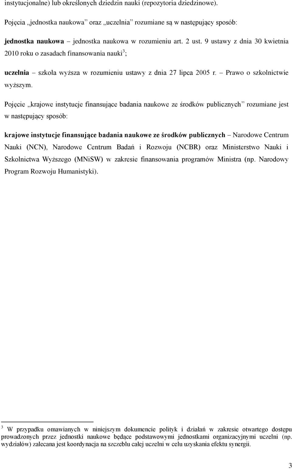 9 ustawy z dnia 30 kwietnia 2010 roku o zasadach finansowania nauki 3 ; uczelnia szkoła wyższa w rozumieniu ustawy z dnia 27 lipca 2005 r. Prawo o szkolnictwie wyższym.