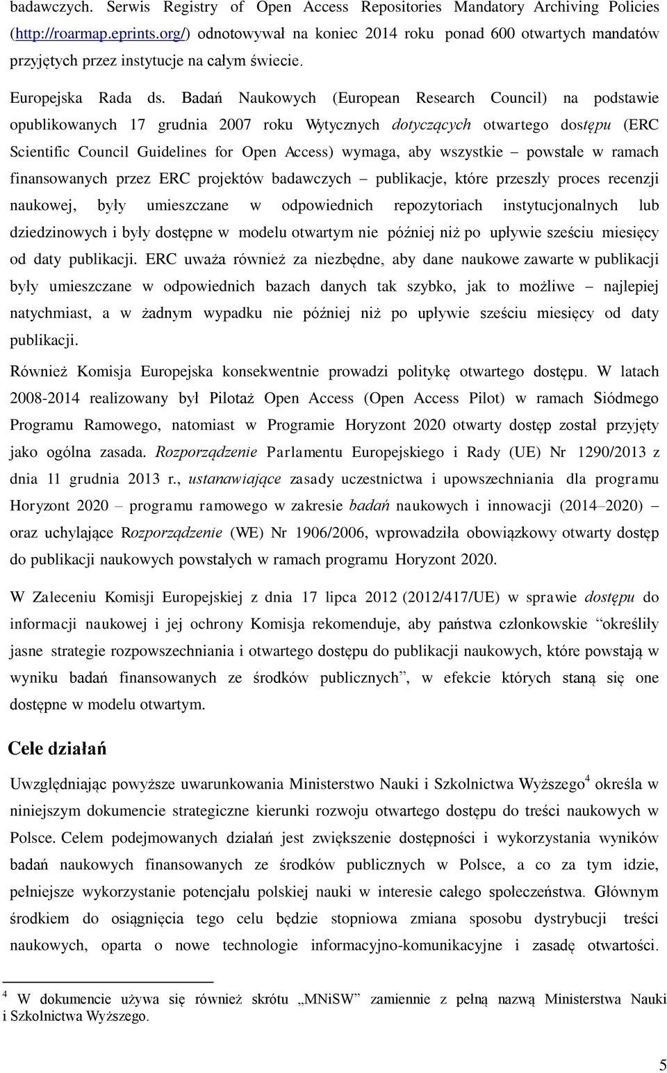 Badań Naukowych (European Research Council) na podstawie opublikowanych 17 grudnia 2007 roku Wytycznych dotyczących otwartego dostępu (ERC Scientific Council Guidelines for Open Access) wymaga, aby