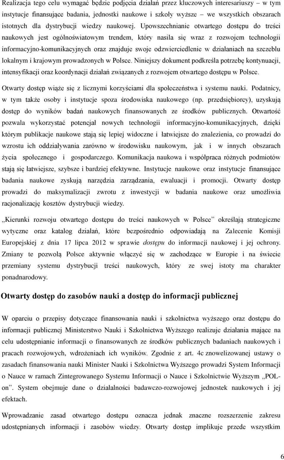 Upowszechnianie otwartego dostępu do treści naukowych jest ogólnoświatowym trendem, który nasila się wraz z rozwojem technologii informacyjno-komunikacyjnych oraz znajduje swoje odzwierciedlenie w