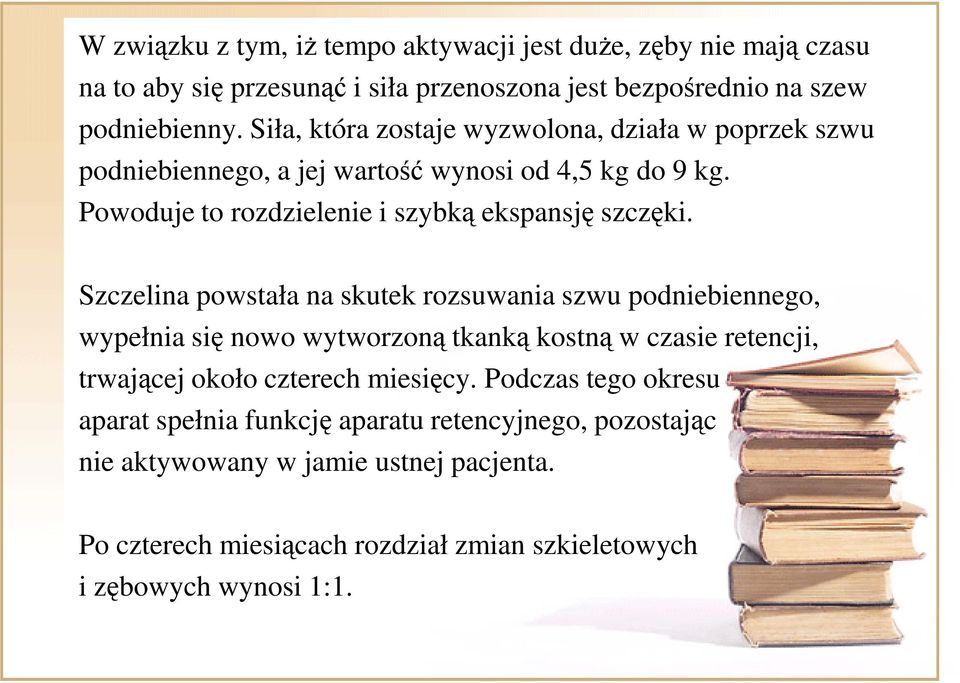 Szczelina powstała na skutek rozsuwania szwu podniebiennego, wypełnia się nowo wytworzoną tkanką kostną w czasie retencji, trwającej około czterech miesięcy.