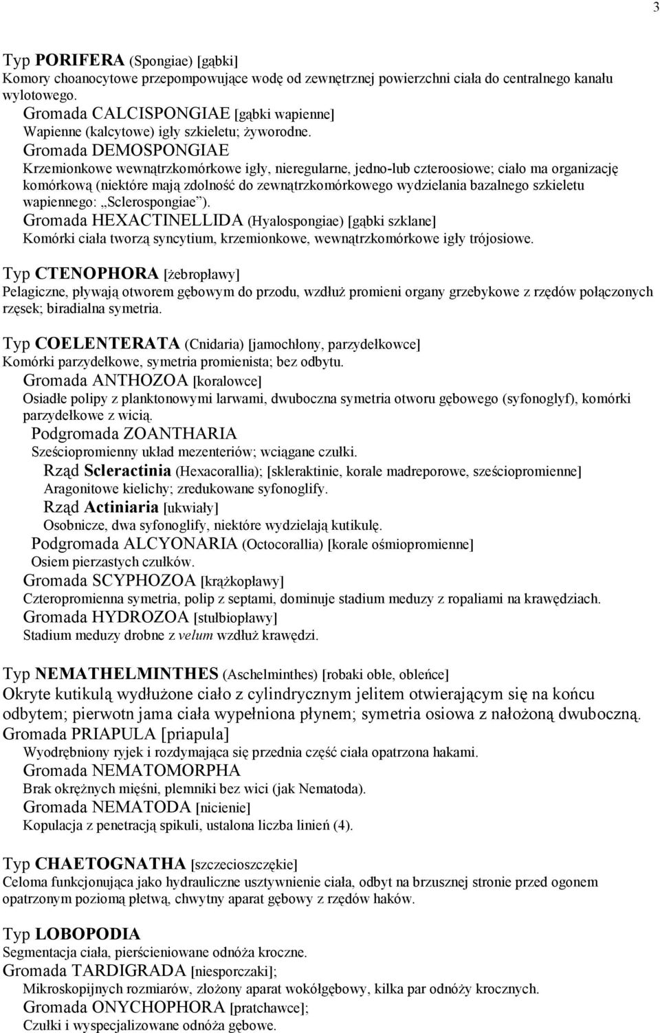 Gromada DEMOSPONGIAE Krzemionkowe wewnątrzkomórkowe igły, nieregularne, jedno-lub czteroosiowe; ciało ma organizację komórkową (niektóre mają zdolność do zewnątrzkomórkowego wydzielania bazalnego