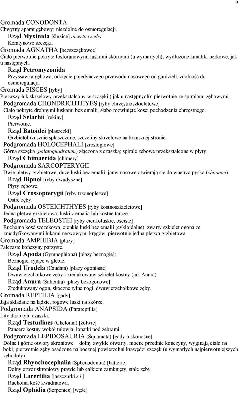 Rząd Petromyzonida Przyssawka gębowa, odcięcie pojedynczego przewodu nosowego od gardzieli, zdolność do osmoregulacji.