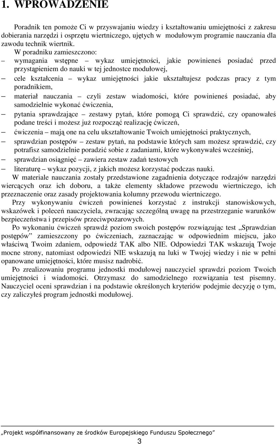 W poradniku zamieszczono: wymagania wstępne wykaz umiejętności, jakie powinieneś posiadać przed przystąpieniem do nauki w tej jednostce modułowej, cele kształcenia wykaz umiejętności jakie