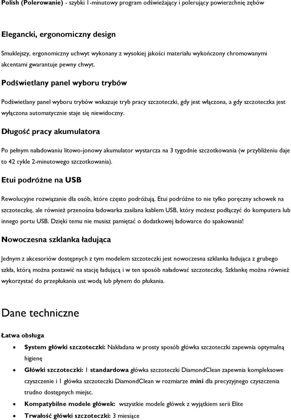 Podświetlany panel wyboru trybów Podświetlany panel wyboru trybów wskazuje tryb pracy szczoteczki, gdy jest włączona, a gdy szczoteczka jest wyłączona automatycznie staje się niewidoczny.