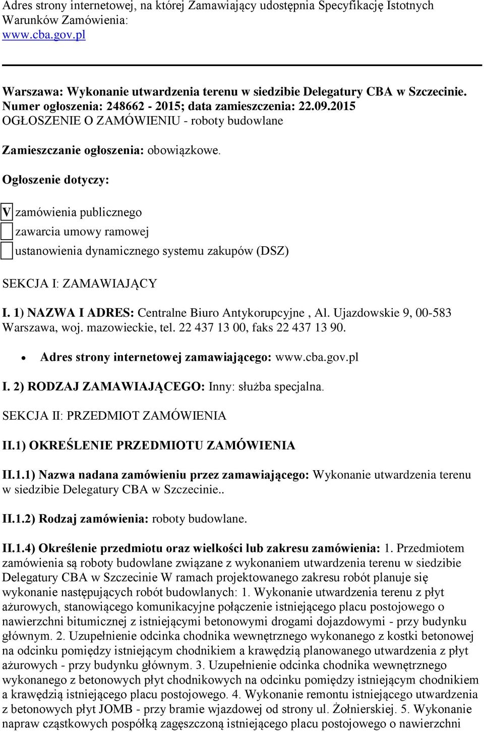 Ogłoszenie dotyczy: V zamówienia publicznego zawarcia umowy ramowej ustanowienia dynamicznego systemu zakupów (DSZ) SEKCJA I: ZAMAWIAJĄCY I. 1) NAZWA I ADRES: Centralne Biuro Antykorupcyjne, Al.