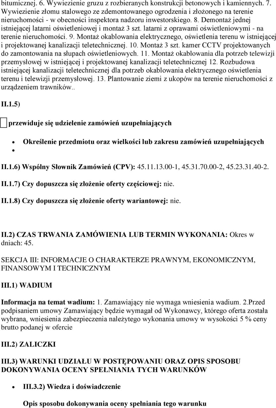 Demontaż jednej istniejącej latarni oświetleniowej i montaż 3 szt. latarni z oprawami oświetleniowymi - na terenie nieruchomości. 9.