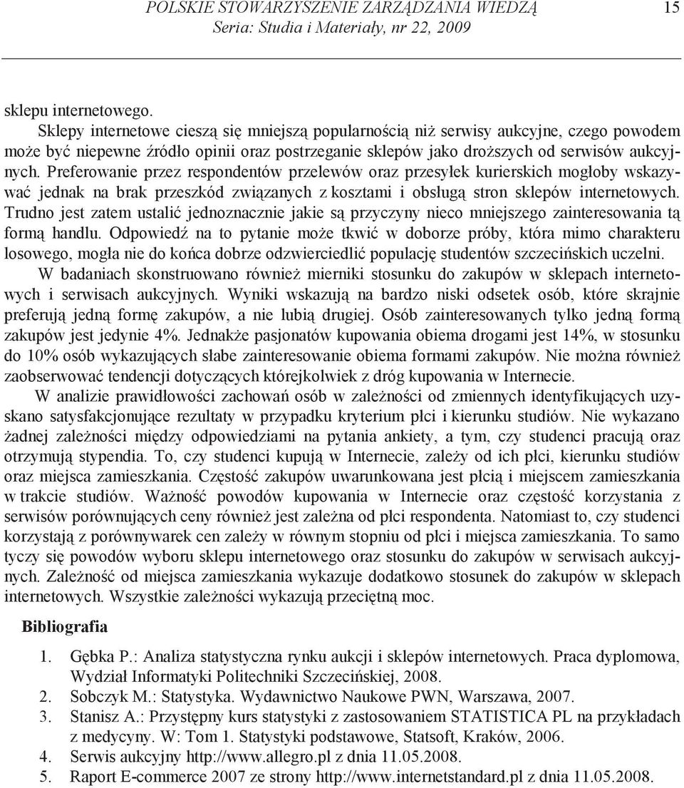 Preferowanie przez respondentów przelewów oraz przesyłek kurierskich mogłoby wskazywa jednak na brak przeszkód zwizanych z kosztami i obsług stron sklepów internetowych.