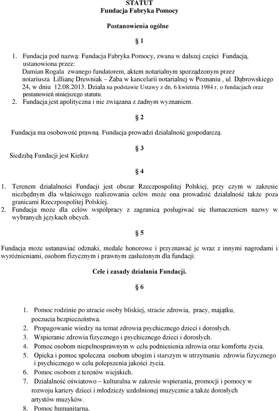 Żaba w kancelarii notarialnej w Poznaniu, ul. Dąbrowskiego 24, w dniu 12.08.2013. Działa na podstawie Ustawy z dn. 6 kwietnia 1984 r. o fundacjach oraz postanowień niniejszego statutu. 2. Fundacja jest apolityczna i nie związana z żadnym wyznaniem.