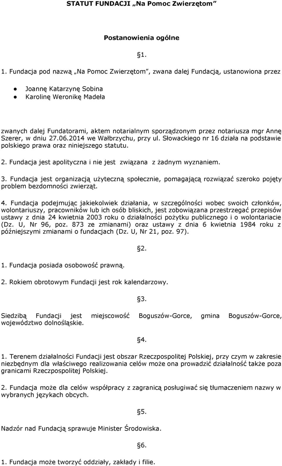 notariusza mgr Annę Szerer, w dniu 27.06.2014 we Wałbrzychu, przy ul. Słowackiego nr 16 działa na podstawie polskiego prawa oraz niniejszego statutu. 2. Fundacja jest apolityczna i nie jest związana z żadnym wyznaniem.