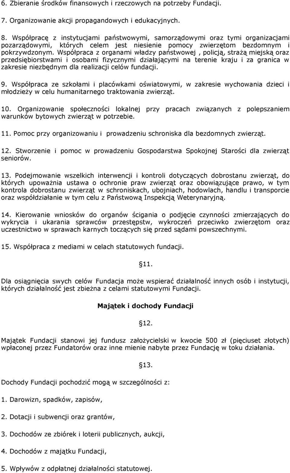 Współpraca z organami władzy państwowej, policją, strażą miejską oraz przedsiębiorstwami i osobami fizycznymi działającymi na terenie kraju i za granica w zakresie niezbędnym dla realizacji celów