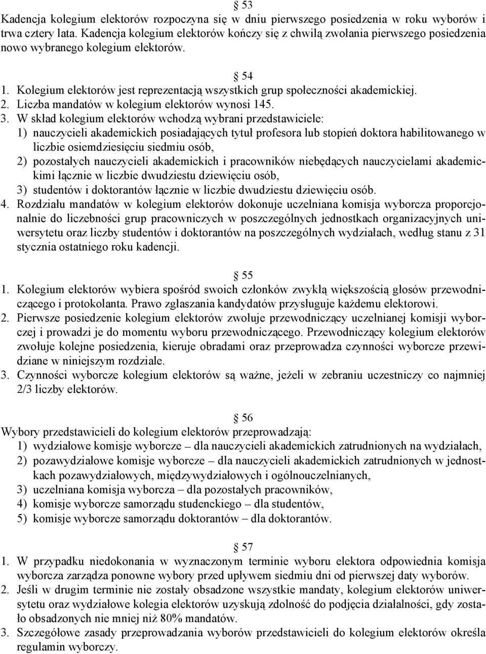 Kolegium elektorów jest reprezentacją wszystkich grup społeczności akademickiej. 2. Liczba mandatów w kolegium elektorów wynosi 145. 3.