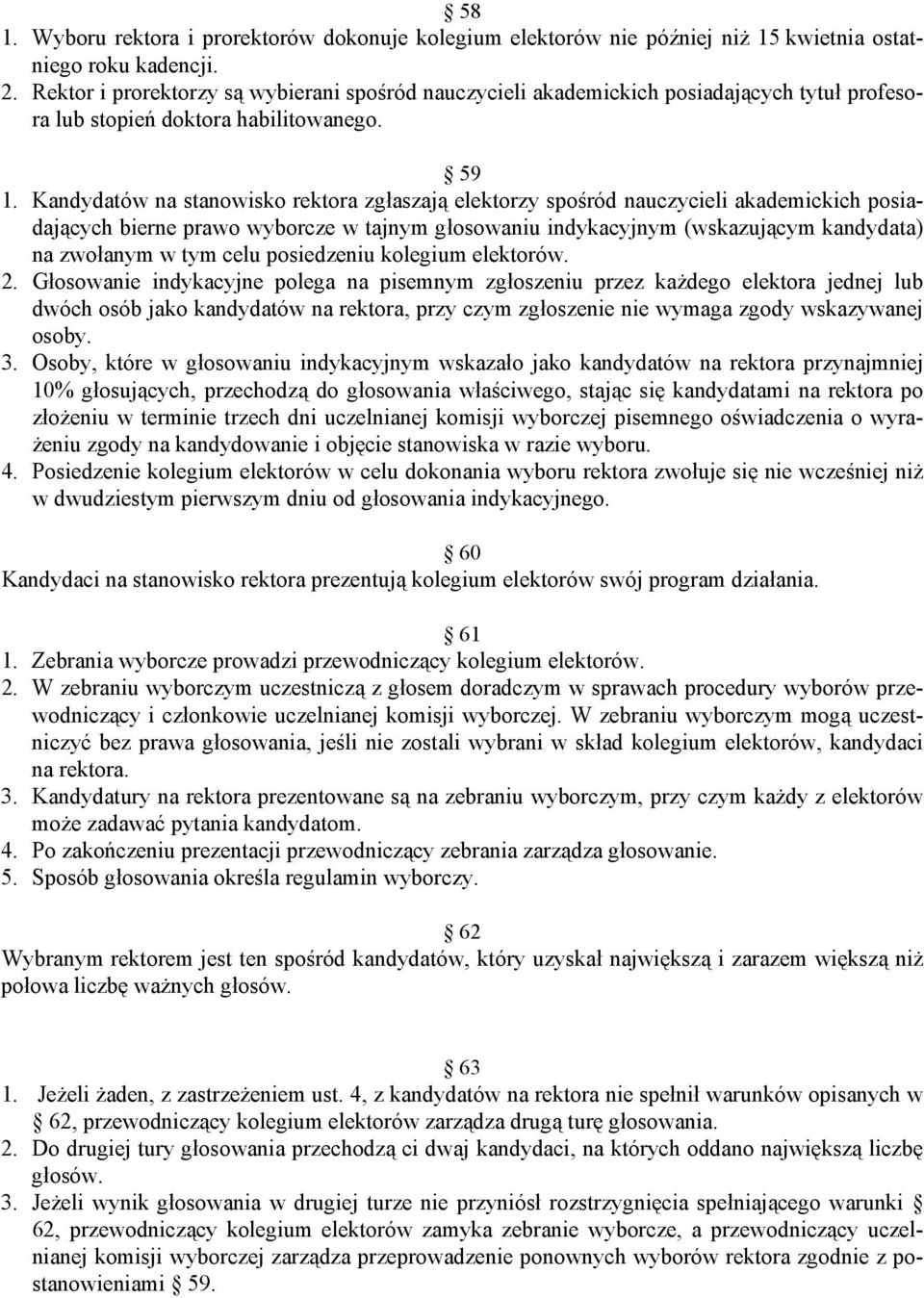 Kandydatów na stanowisko rektora zgłaszają elektorzy spośród nauczycieli akademickich posiadających bierne prawo wyborcze w tajnym głosowaniu indykacyjnym (wskazującym kandydata) na zwołanym w tym