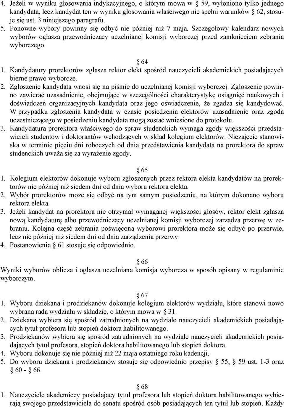 Szczegółowy kalendarz nowych wyborów ogłasza przewodniczący uczelnianej komisji wyborczej przed zamknięciem zebrania wyborczego. 64 1.